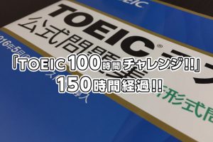 「TOEIC100時間チャレンジ！！」150時間経過！！